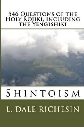 546 Questions of the Holy Kojiki, Including the Yengishiki: Shintoism by L Dale Richesin 9781519459930