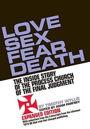 Love Sex Fear Death: The Inside Story of the Process Church of the Final Judgment - Expanded Edition by Timothy Wyllie