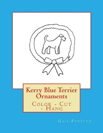 Kerry Blue Terrier Ornaments: Color - Cut - Hang by Gail Forsyth 9781976249235