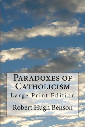 Paradoxes of Catholicism: Large Print Edition by Msgr Robert Hugh Benson 9781976257049