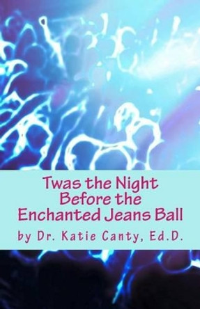 Twas the Night Before the Enchanted Jeans Ball by Katie Canty Ed D 9781519546357