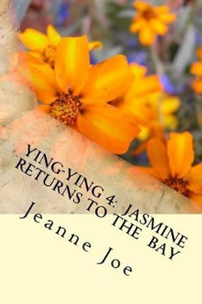 Ying-Ying 4: Jasmine Returns to the Bay by Jeanne Joe 9781519570321