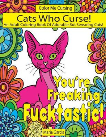 Cats Who Curse!: An Adult Coloring Book Of Adorable But Swearing Cats by Maria Garcia 9781976322167