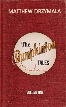 The Bumpkinton Tales: Volume One by Matthew Drzymala 9781519687999