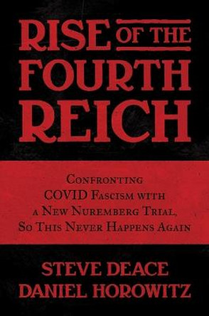 Rise of the Fourth Reich: Confronting Covid Fascism with a New Nuremberg Trial, So This Never Happens Again by Steve Deace