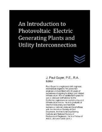 An Introduction to Photovoltaic Electric Generating Plants and Utility Interconnection by J Paul Guyer 9781521901380