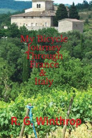 My Bicycle Journey Through France and Italy by R G Winthrop 9781520895925