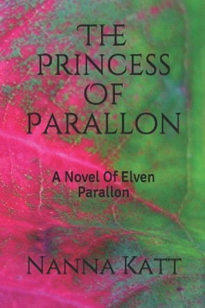 The Princess of Parallon: A Novel of Elven Parallon by Nanna Katt 9781521527726