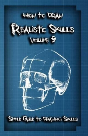 How To Draw Realistic Skulls Volume 9: Simple Guide to Drawing Skulls by Gala Publication 9781522786078