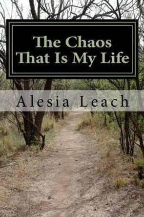 The Chaos That Is My Life by Alesia Leach 9781522827771