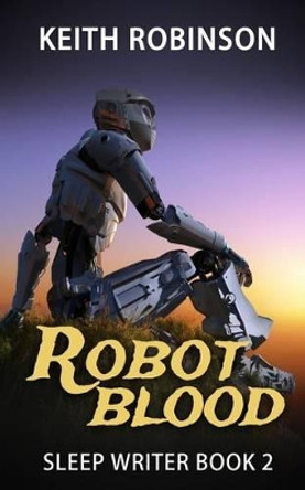 Robot Blood (Sleep Writer Book 2) by Keith Robinson 9781522887560