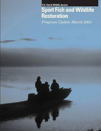 Sport Fish and Wildlife Resoration: Program Update March 2003 by U S Fish & Wildlife Service 9781505527452