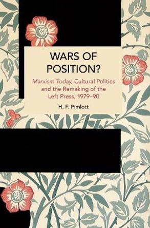 Wars of Position?: Marxism Today, Cultural Politics and the Remaking of the Left Press, 1979-90 by H.F. Pimlott