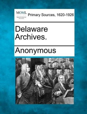 Delaware Archives. by Anonymous 9781277094572
