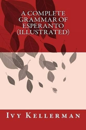 A Complete Grammar of Esperanto (illustrated) by Ivy Kellerman 9781522971078