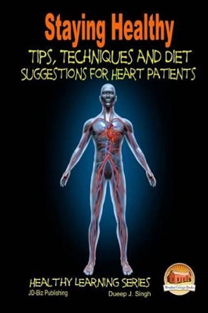 Staying Healthy Tips, Techniques and Diet Suggestions for Heart Patients by Dueep J Singh 9781505632705