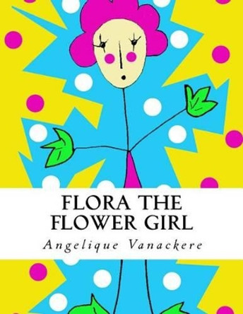 Flora the flower girl by Angelique Vanackere 9781523330980