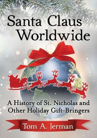 Santa Claus Worldwide: A History of St. Nicholas and Other Holiday Gift-Bringers by Tom A. Jerman 9781476680934