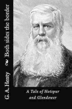 Both sides the border: A Tale of Hotspur and Glendower by G a Henty 9781523338993