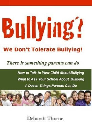 Bullying? We Don't Tolerate Bullying!: There Is Something Parents Can Do by Deborah Thorne 9781523384501