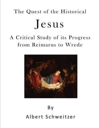 The Quest of the Historical Jesus: A Critical Study of its Progress from Reimarus to Wrede by W Montgomery 9781523470662