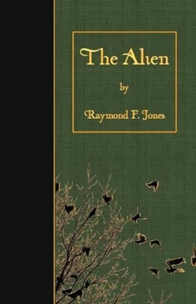 The Alien. by Raymond F Jones 9781523499366