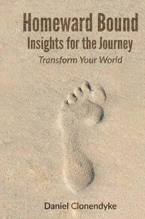 Homeward Bound: Insights for the Journey by Daniel Clonendyke 9781523600021