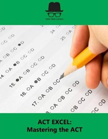 ACT Excel: Mastering the ACT by Test Prep Genius 9781523714742