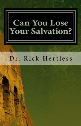 Can You Lose Your Salvation?: Five Warning Passages of Hebrews by Rick Hertless 9781523776863
