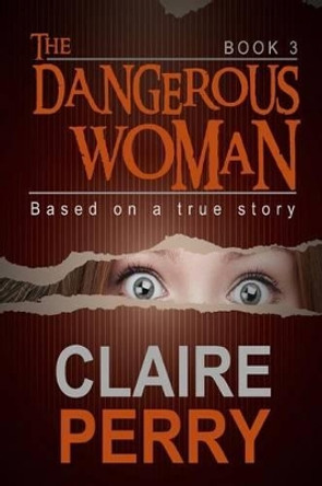 The Dangerous Woman Book 3: Mystery (Thriller Suspense Crime Murder psychology Fiction)Series: Crime Conspiracies Short story by Claire Perry 9781523863488