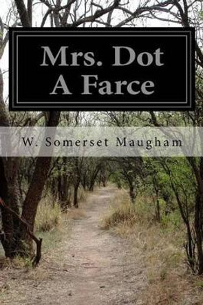 Mrs. Dot A Farce by W Somerset Maugham 9781523984251