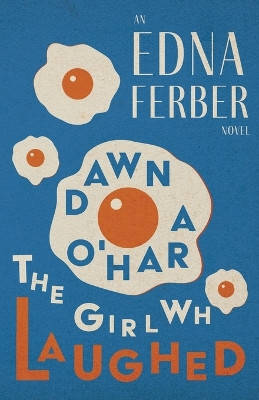 Dawn O'Hara, The Girl Who Laughed - An Edna Ferber Novel;With an Introduction by Rogers Dickinson by Edna Ferber 9781528720335