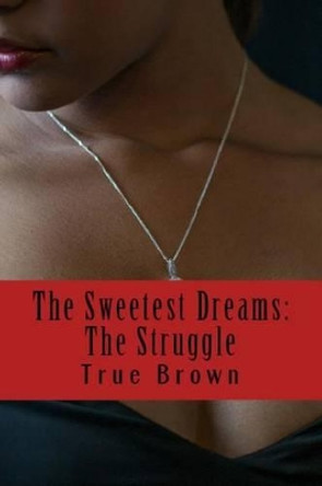 The Sweetest Dreams: The Struggle by True Brown 9781523962365