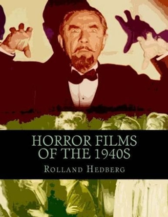 Horror Films of the 1940s by Rolland Hedberg 9781530087174