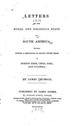 Letters on the Moral and Religious State of South America by James Thomson 9781530154562