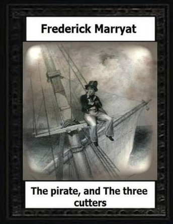 The pirate, and The three cutters(1836) by: Frederick Marryat by Frederick Marryat 9781530624546