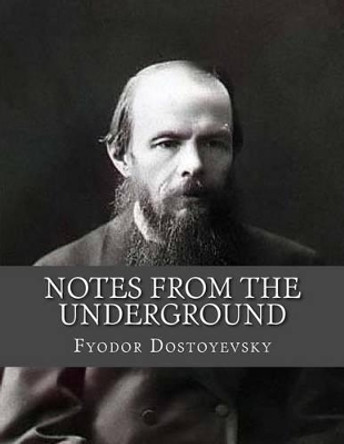 Notes From The Underground by Fyodor Mikhailovich Dostoyevsky 9781530694969