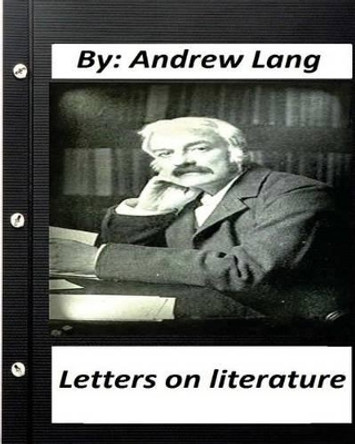 Letters on Literature.by Andrew Lang by Andrew Lang 9781530737574