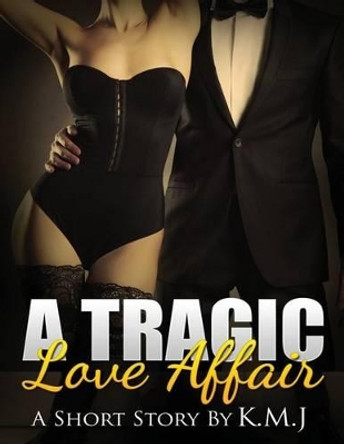 A Tragic Love Affair by K M J 9781530776153