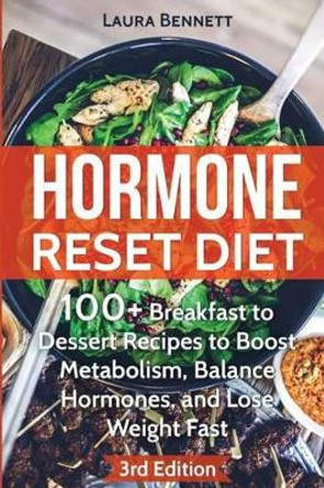 Hormone Reset Diet: 60+ Breakfast to Dessert Recipes to Boost Metabolism, Balance Hormones, and Lose Weight Fast by Laura Bennett 9781530802500