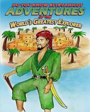 Do You Know Estevanico?: Adventures of the World's Greatest Explorer by Jeremie Samuel 9781530825400