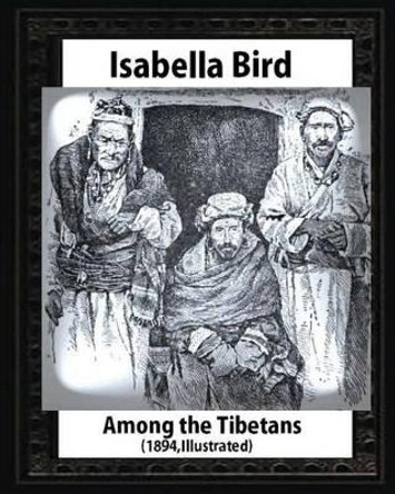 Among the Tibetans (1894), by Isabella Bird (Illustrated) by Isabella Bird 9781530882403