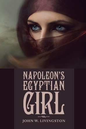 Napoleon's Egyptian Girl by John W Livingston 9781532021640