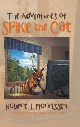 The Adventures of Spike the Cat by Robert J Morrissey 9781532027093