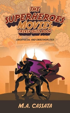 The Superheroes Movies Trivia Quiz Book: Unofficial and Unauthorized by M a Cassata 9781532029325