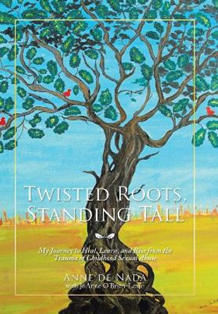 Twisted Roots, Standing Tall: My Journey to Heal, Learn, and Rise from the Trauma of Childhood Sexual Abuse by Anne de Nada 9781532046131