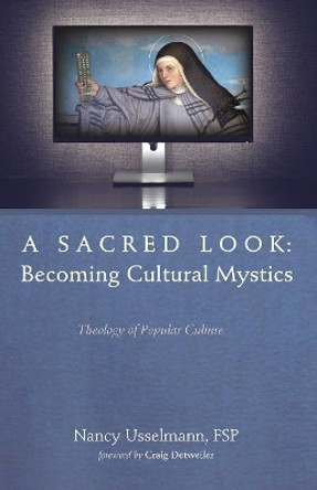 A Sacred Look: Becoming Cultural Mystics by Nancy Usselmann 9781532635717