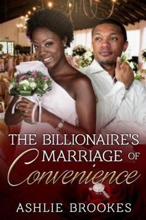 The Billionaire's Marriage of Convenience: An African American Romance for Adults by Ashlie Brookes 9781530756971