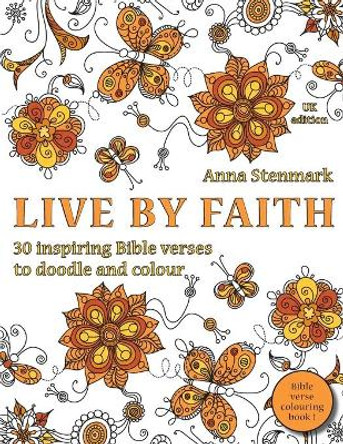 Live by faith: 30 inspiring Bible verses to doodle and colour: UK edition by Anna Stenmark 9781530940738