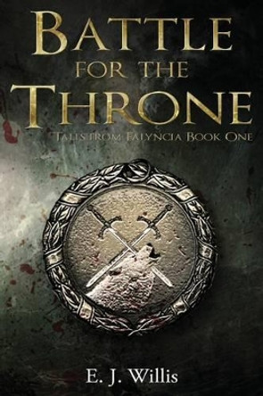 Battle for the Throne: Tales from Falyncia Book One by E J Willis 9781515243199